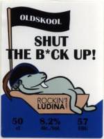 Rockin' Ludina Brewery, Shut the B*ck Up!