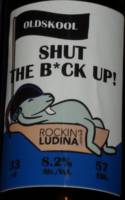 Oldskool Brewery, Shut the B*ck Up!